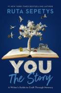 You: The Story: A Writer's Guide to Craft Through Memory di Ruta Sepetys edito da VIKING