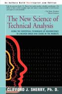 The New Science of Technical Analysis: Using the Statistical Techniques of Neuroscience to Uncover Order and Chaos in th di Clifford J. Sherry edito da AUTHORHOUSE