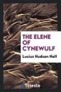 The Elene of Cynewulf di Lucius Hudson Holt edito da LIGHTNING SOURCE INC