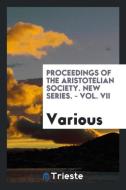 Proceedings of the Aristotelian Society. New series. - Vol. VII di Various edito da Trieste Publishing