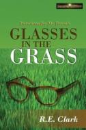 Glasses in the Grass: Devotions for My Friends di R. E. Clark edito da Gng Publishers