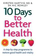 10 Days to Better Health: A Step-By-Step Programme to Restore Good Health and Vitality di Kirsten Hartvig, Nic Rowley edito da Piatkus Books