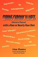 Curing Chronic Illness (Mental or Physical) with a Raw or Near-Raw Diet di Alan Hunter edito da New Generation Publishing