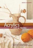 Acrylic Tips & Tricks: Getting the Best Results from Acrylics -- Helping You to Paint with Confidence and Style di David Cuthbert edito da Chartwell Books
