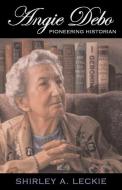 Angie Debo: Pioneering Historian di Shirley A. Leckie edito da UNIV OF OKLAHOMA PR