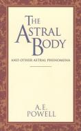 The Astral Body: And Other Astral Phenomena di A. E. Powell edito da QUEST BOOKS