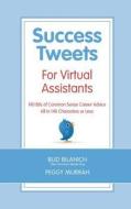 Success Tweets for Virtual Assistants: 140 Bits of Common Sense Career Advice for Professional Vas All in 140 Characters or Less di Bud Bilanich, Peggy Murrah edito da Front Row Press