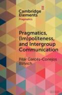 Pragmatics, (Im)Politeness, and Intergroup Communication di Pilar G Blitvich edito da CAMBRIDGE