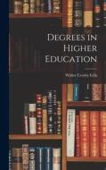 Degrees in Higher Education di Walter Crosby Eells edito da LIGHTNING SOURCE INC