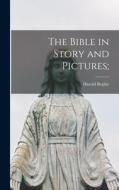 The Bible in Story and Pictures; di Harold Begbie edito da LIGHTNING SOURCE INC