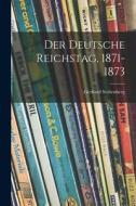 Der Deutsche Reichstag, 1871-1873 di Gerhard Stoltenberg edito da LIGHTNING SOURCE INC