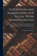 Supervision and Management for Social Work Administrators: Proceedings of the Institute edito da LIGHTNING SOURCE INC