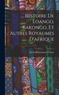 Histoire De Loango, Kakongo, Et Autres Royaumes D'afrique di Liévin-Bonaventure Proyart edito da LEGARE STREET PR