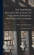 The Emperor Julian's Relation to the New Sophistic and Neo-Platonism: With a Study of his Style di Wright Wilmer Cave France edito da LEGARE STREET PR