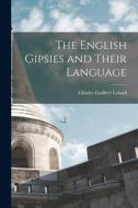 The English Gipsies and Their Language di Charles Godfrey Leland edito da LEGARE STREET PR