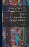 Henry Beck De La Compagnie De Jésus, Missionnaire Au Congo Belge di Paul Peeters edito da LEGARE STREET PR