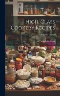 High-Class Cookery Recipes: As Taught in the School di Charles Clarke edito da LEGARE STREET PR