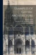 Examples of Gothic Architecture: Selected From Various Ancient Edifices in England; Consisting of Plans, Elevations, Sections, and Parts at Large; Cal di Augustus Pugin, Augustus Welby Northmore Pugin, Edward James Willson edito da LEGARE STREET PR