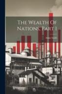The Wealth Of Nations, Part 1 di Adam Smith edito da LEGARE STREET PR