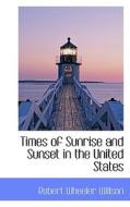 Times Of Sunrise And Sunset In The United States di Robert Wheeler Willson edito da Bibliolife
