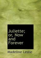 Juliette; Or, Now And Forever di Madeline Leslie edito da Bibliolife