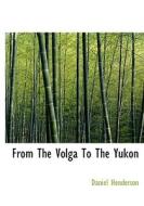 From The Volga To The Yukon di Daniel Henderson edito da Bibliolife