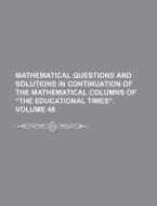 Mathematical Questions and Solutions in Continuation of the Mathematical Columns of the Educational Times. Volume 48 di Books Group edito da Rarebooksclub.com