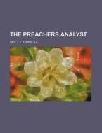 The Preachers Analyst di B. a. Rev J. J. S. Bird edito da Rarebooksclub.com