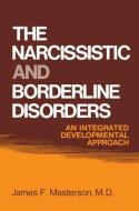 The Narcissistic and Borderline Disorders: An Integrated Developmental Approach di James F. Masterson M. D. edito da ROUTLEDGE