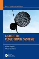 A Guide To Close Binary Systems di Edwin Budding, Osman Demircan edito da Taylor & Francis Ltd