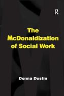 The McDonaldization of Social Work di Donna Dustin edito da Taylor & Francis Ltd
