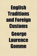 English Traditions And Foreign Customs di George Laurence Gomme edito da General Books Llc