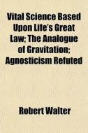 Vital Science Based Upon Life's Great La di Robert Walter edito da General Books