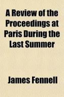 A Review Of The Proceedings At Paris Dur di James Fennell edito da General Books