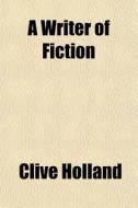 A Writer Of Fiction di Clive Holland edito da General Books Llc