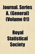 Journal. Series A. General Volume 01 di Royal Statistical Society edito da General Books