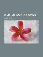 A Little Tour In France di Henry James edito da Rarebooksclub.com