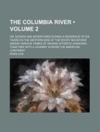 The Columbia River (volume 2); Or, Scenes And Adventures During A Residence Of Six Years On The Western Side Of The Rocky Mountains Among Various Trib di Ross Cox edito da General Books Llc