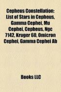 Cepheus Constellation: List Of Stars In Cepheus, Gamma Cephei, Mu Cephei, Cepheus, Ngc 7142, Kruger 60, Omicron Cephei, Gamma Cephei Ab edito da Books Llc