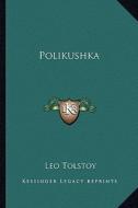 Polikushka di Leo Nikolayevich Tolstoy edito da Kessinger Publishing