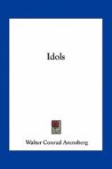 Idols di Walter Conrad Arensberg edito da Kessinger Publishing