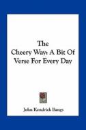The Cheery Way: A Bit of Verse for Every Day di John Kendrick Bangs edito da Kessinger Publishing