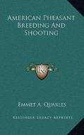 American Pheasant Breeding and Shooting di Emmet A. Quarles edito da Kessinger Publishing