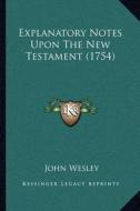Explanatory Notes Upon the New Testament (1754) di John Wesley edito da Kessinger Publishing