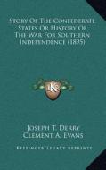 Story of the Confederate States or History of the War for Southern Independence (1895) di Joseph Tyrone Derry edito da Kessinger Publishing