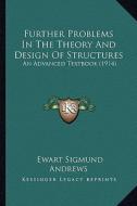 Further Problems in the Theory and Design of Structures: An Advanced Textbook (1914) di Ewart Sigmund Andrews edito da Kessinger Publishing