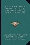 Notes on the Birds of Damara Land and the Adjacent Countries of Southwest Africa (1872) di Charles John Andersson edito da Kessinger Publishing