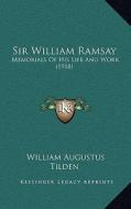 Sir William Ramsay: Memorials of His Life and Work (1918) di William Augustus Tilden edito da Kessinger Publishing