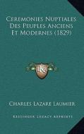 Ceremonies Nuptiales Des Peuples Anciens Et Modernes (1829) di Charles Lazare Laumier edito da Kessinger Publishing