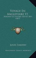 Voyage En Angleterre V1: Pendant Les Annees 1810 Et 1811 (1817) di Louis Simond edito da Kessinger Publishing